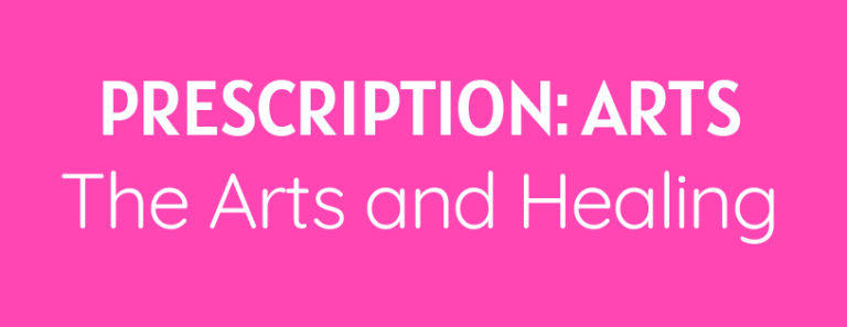 Pink banner saying: Prescription: Arts. Arts and Healing.
