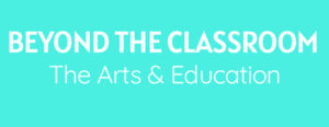 Blue banner saying: Beyond The Classroom: The Arts & Education