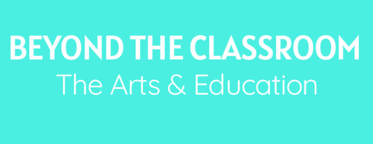 Blue banner saying: Beyond The Classroom: The Arts & Education